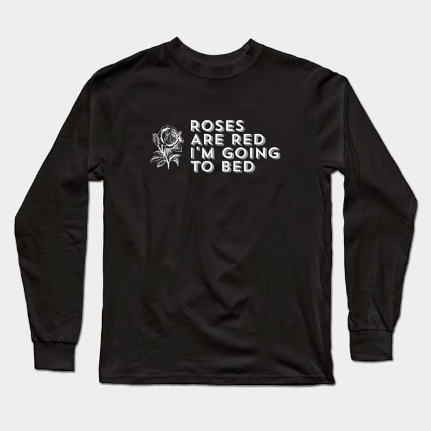 Roses Are Red I'm Going to Bed - Sarcastic Saying Long Sleeve T-Shirt by ballhard